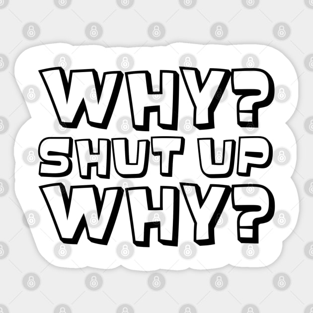 Why? Shut Up. Why? (Black) Sticker by Niemand